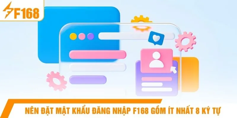 Nên đặt mật khẩu đăng nhập F168 gồm ít nhất 8 ký tự